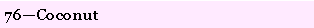 Text Box: 76�Coconut